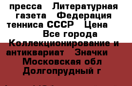 1.2) пресса : Литературная газета - Федерация тенниса СССР › Цена ­ 490 - Все города Коллекционирование и антиквариат » Значки   . Московская обл.,Долгопрудный г.